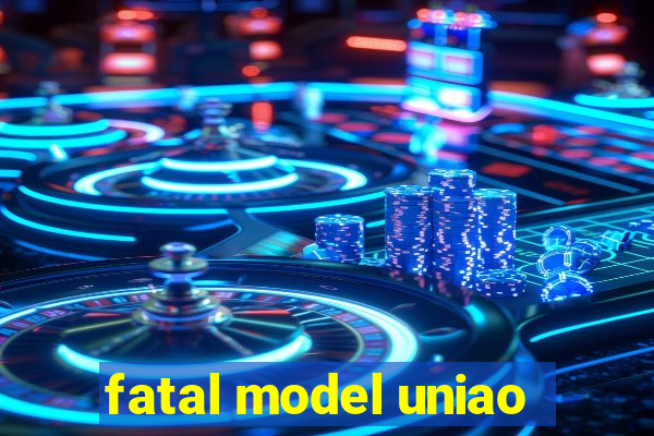 fatal model uniao